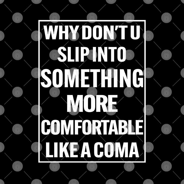 Why Don’t U Slip Into Something More Comfortable Like A Coma T Shirt Unisex