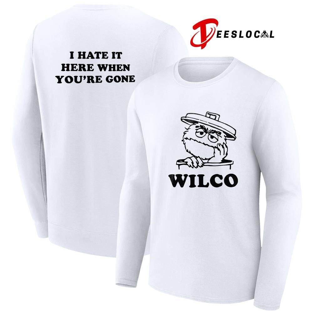 Wilco I hate it here when you’re gone shirt Unisex