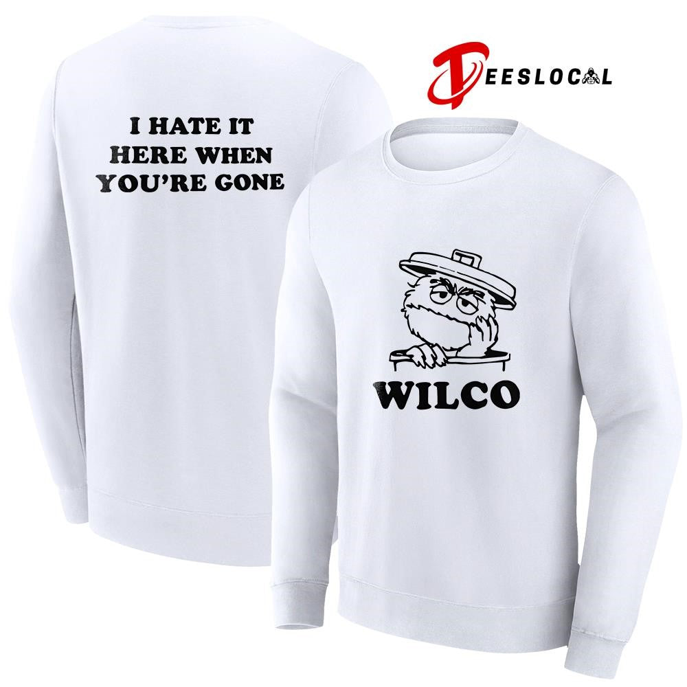 Wilco I hate it here when you’re gone shirt Unisex