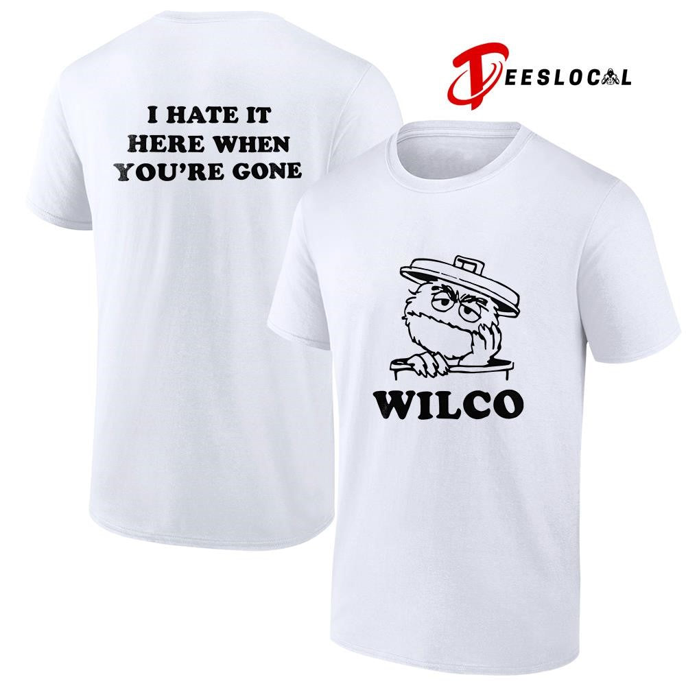 Wilco I hate it here when you’re gone shirt Unisex