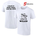 Wilco I hate it here when you’re gone shirt Unisex