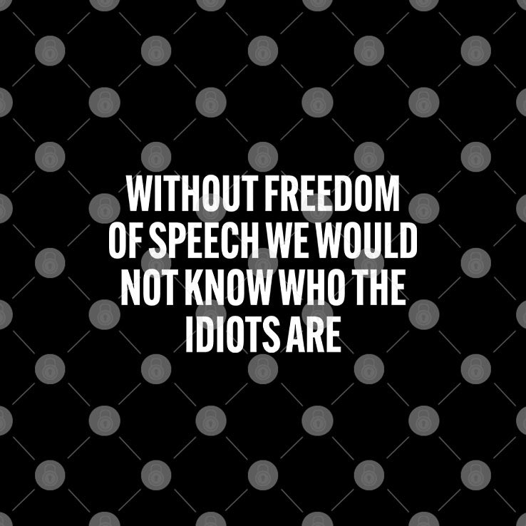 Without Freedom Of Speech We Would Not Know Who The Idiots Are Shirt Unisex