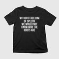Without Freedom Of Speech We Would Not Know Who The Idiots Are T-Shirt