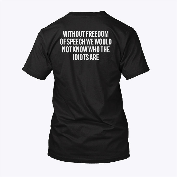 Without Freedom Of Speech We Would Not Know Who The Idiots Are Shirt Unisex