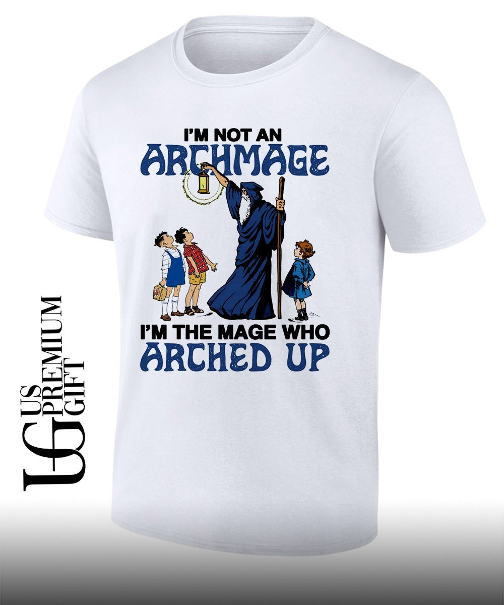 Wizard I’m Not An Archmage I’m The Mage Who Arched Up shirt Unisex