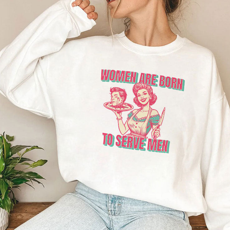 Women Are Born To Serve Men T Shirt Unisex