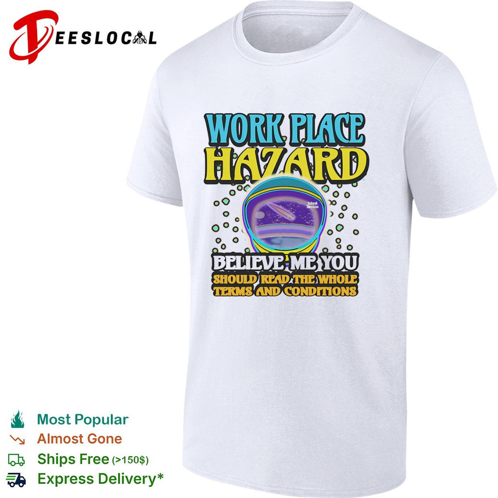 Work Place Hazard Believe Me You Should Read the Whole Terms and Conditions shirt Unisex