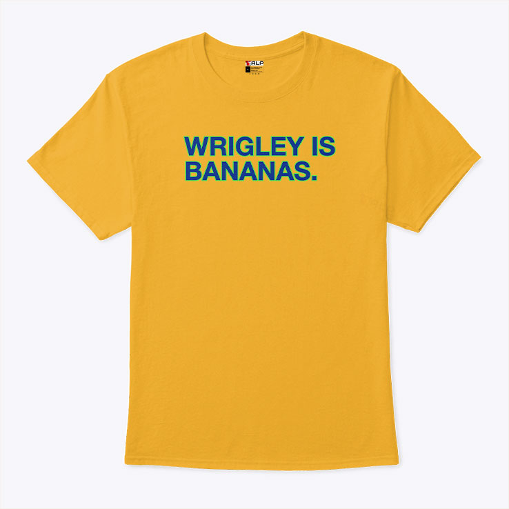 Wrigley Is Bananas T Shirt Unisex