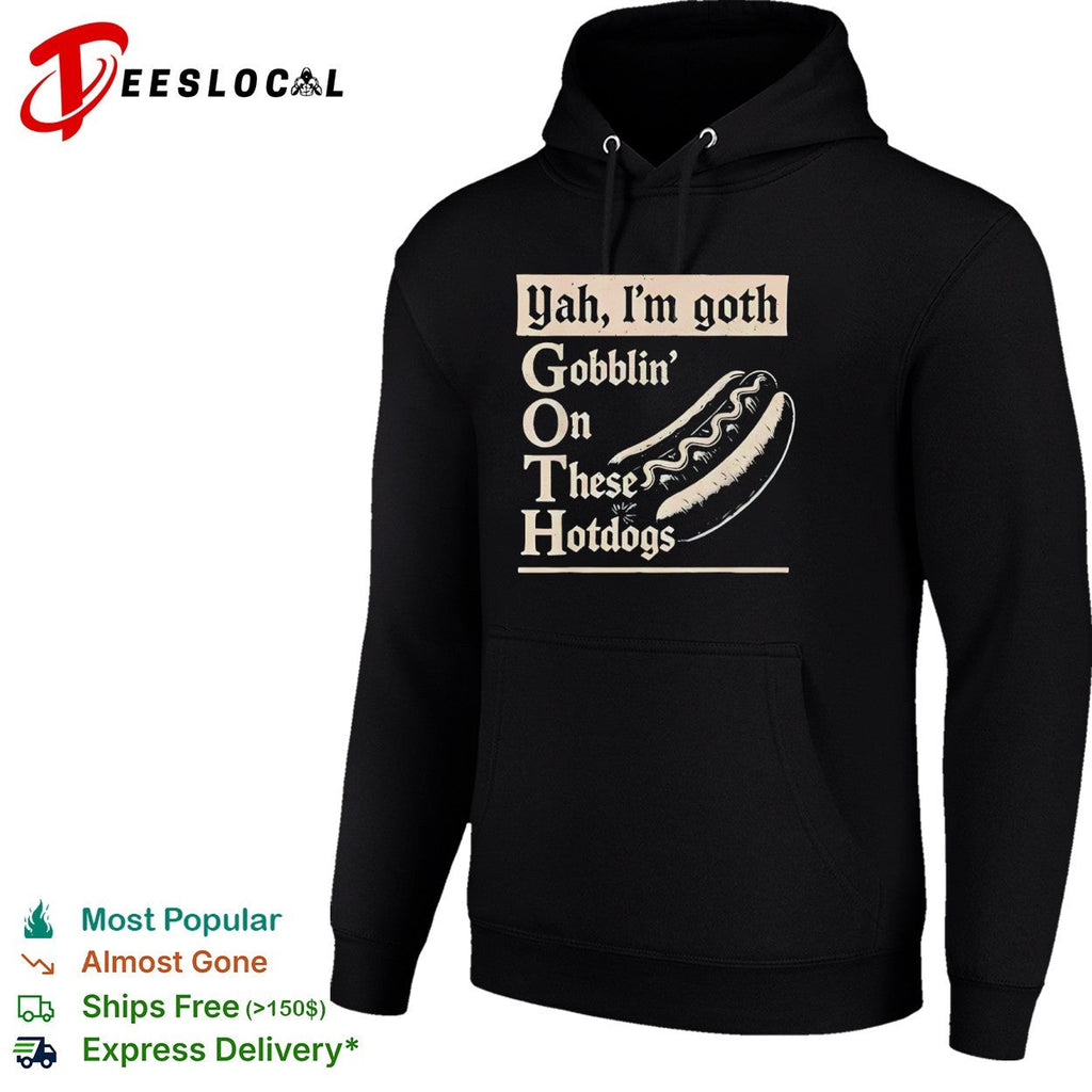 Yah Im goth Gobblin On These Hotdogs shirt Unisex