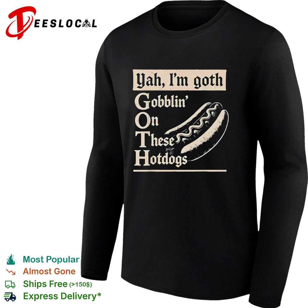 Yah Im goth Gobblin On These Hotdogs shirt Unisex