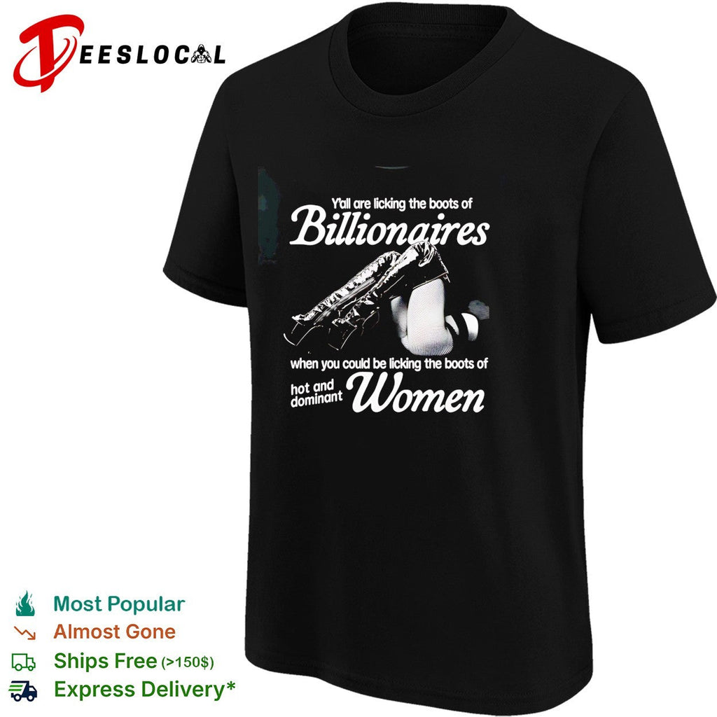 Yall are licking the boots of Billionaires when you could be licking the boots shirt Unisex