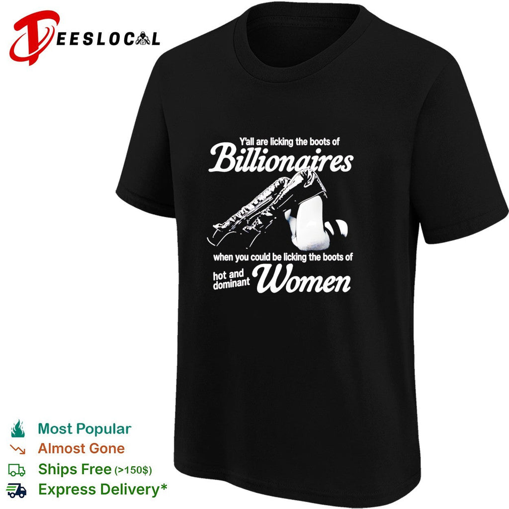 Y’all are licking the boots of billionaires when you could be licking shirt Unisex