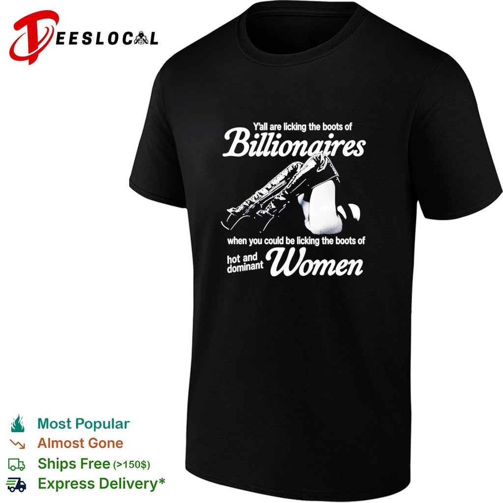 Y’all are licking the boots of billionaires when you could be licking shirt Unisex