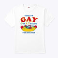 Yeah I’m Gay Got A Yearning For Hot Dogs T Shirt Unisex