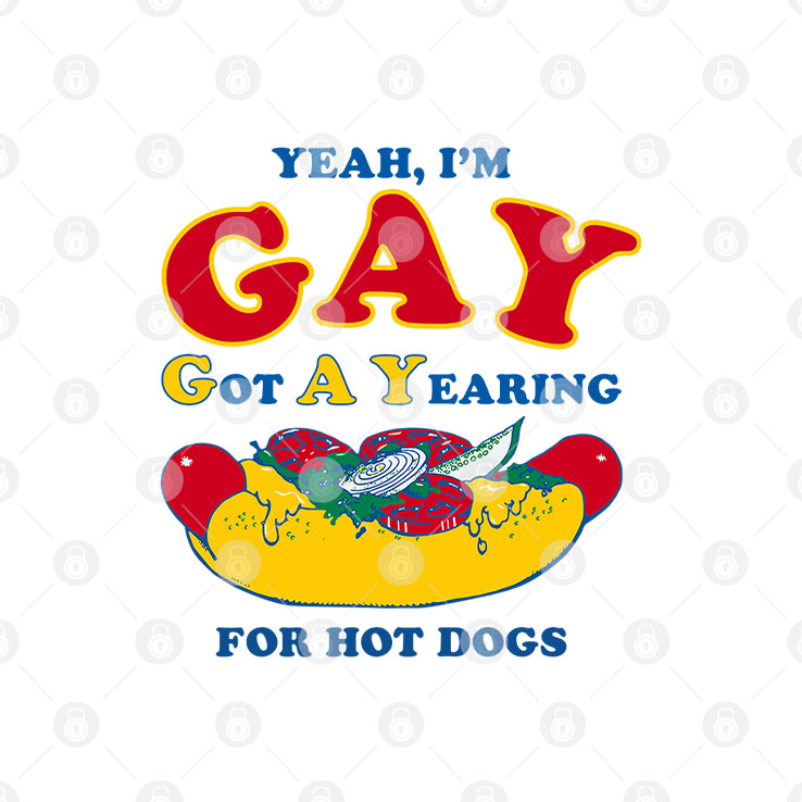 Yeah I’m Gay Got A Yearning For Hot Dogs T Shirt Unisex