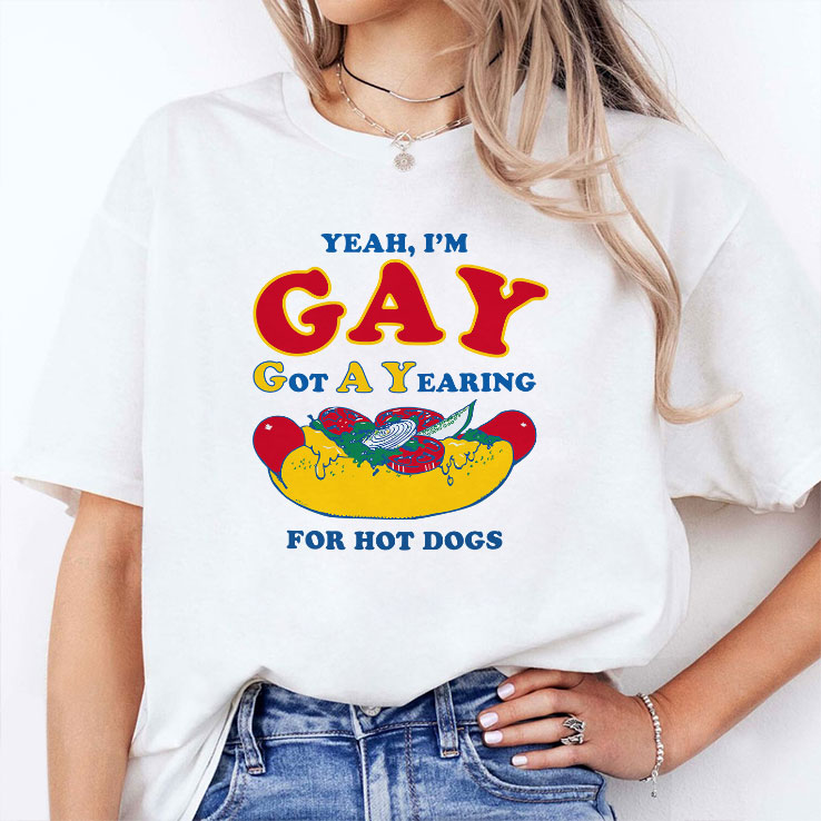 Yeah I’m Gay Got A Yearning For Hot Dogs T Shirt Unisex