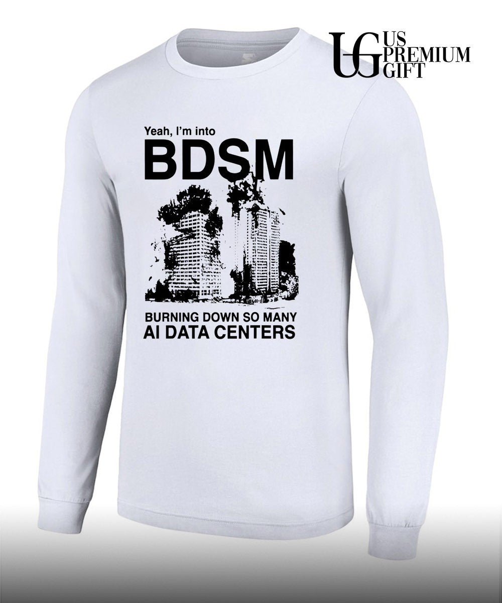 Yeah I’m Into BDSM Burning Down So Many AI Data Centers shirt Unisex
