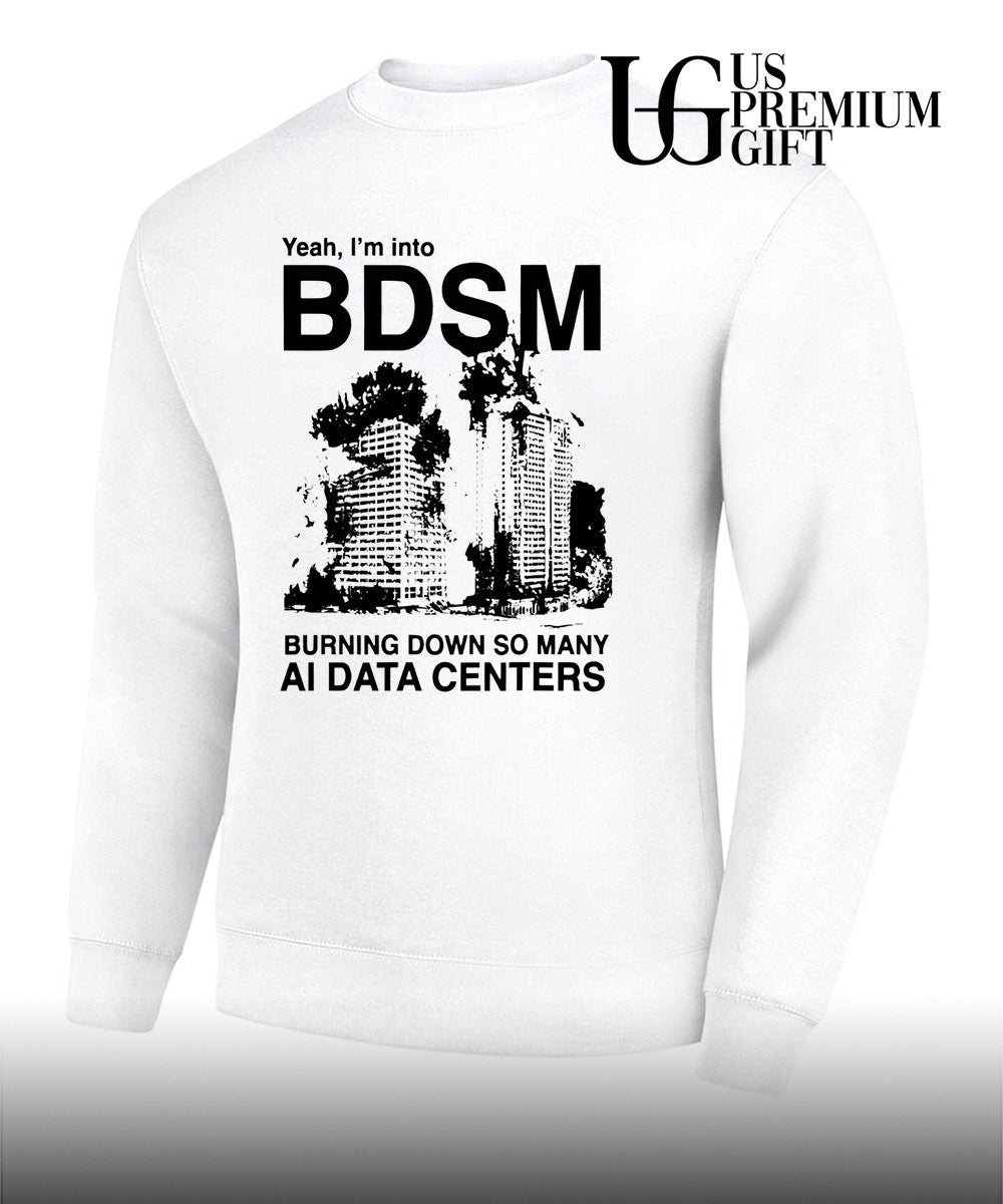 Yeah I’m Into BDSM Burning Down So Many AI Data Centers shirt Unisex