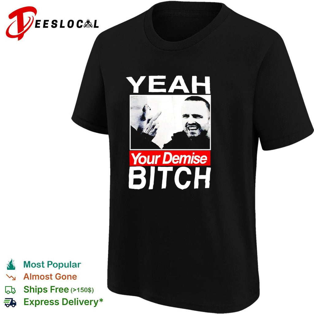 Yeah your demise funny sarcastic bold quote graphic shirt Unisex