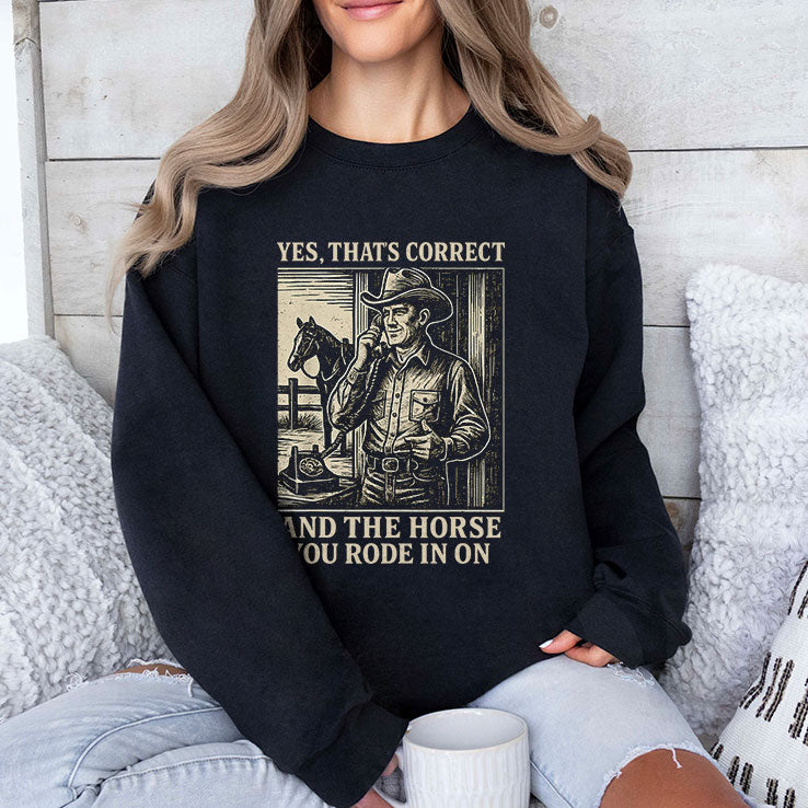 Yes That’s Correct And The Horse You Rode In On Shirt Unisex