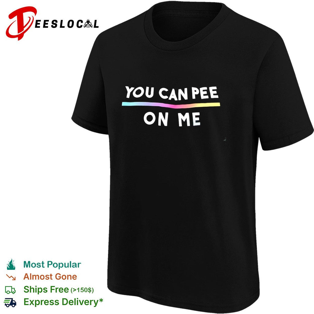 You Can Pee on Me Shirt Unisex