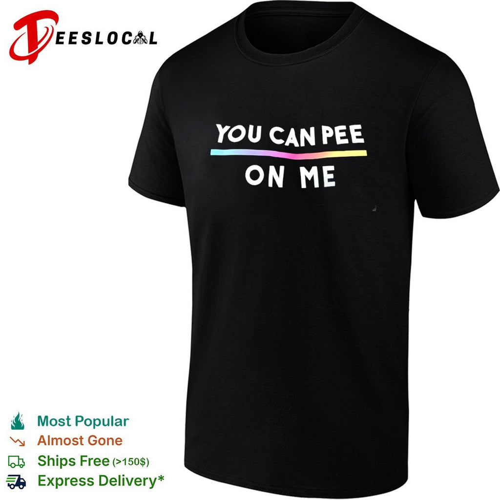 You Can Pee on Me Shirt Unisex