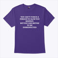 You Can’t Force A Person To Show You Respect But You Can Refuse To Be Disrespected Shirt Unisex
