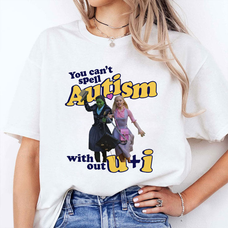 You Can’t Spell Autism Without U + I Glinda And Elphaba Wicked T Shirt Unisex