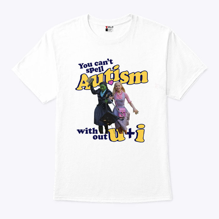 You Can’t Spell Autism Without U + I Glinda And Elphaba Wicked T Shirt Unisex