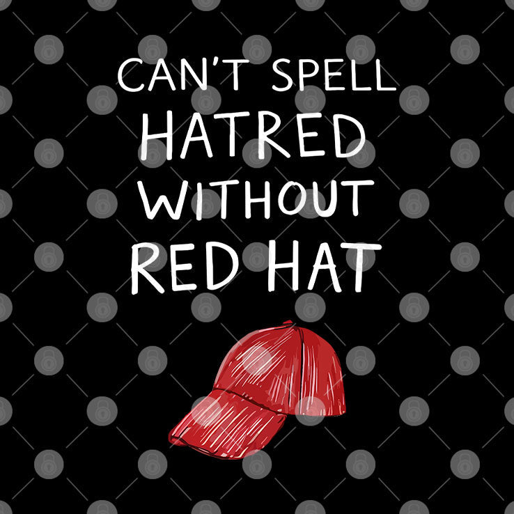You Can’t Spell Hatred Without A Red Hat Shirt Unisex
