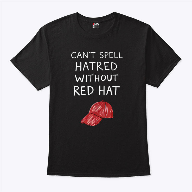 You Can’t Spell Hatred Without A Red Hat Shirt Unisex