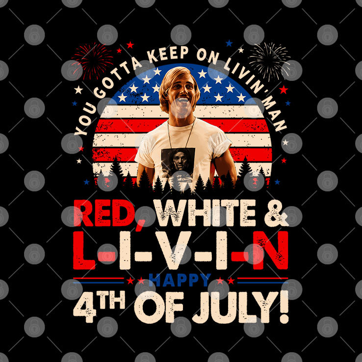 You Gotta Keep On Livin’ Dazed And Confused Movie Red White And Livin 4th Of July Shirt Unisex