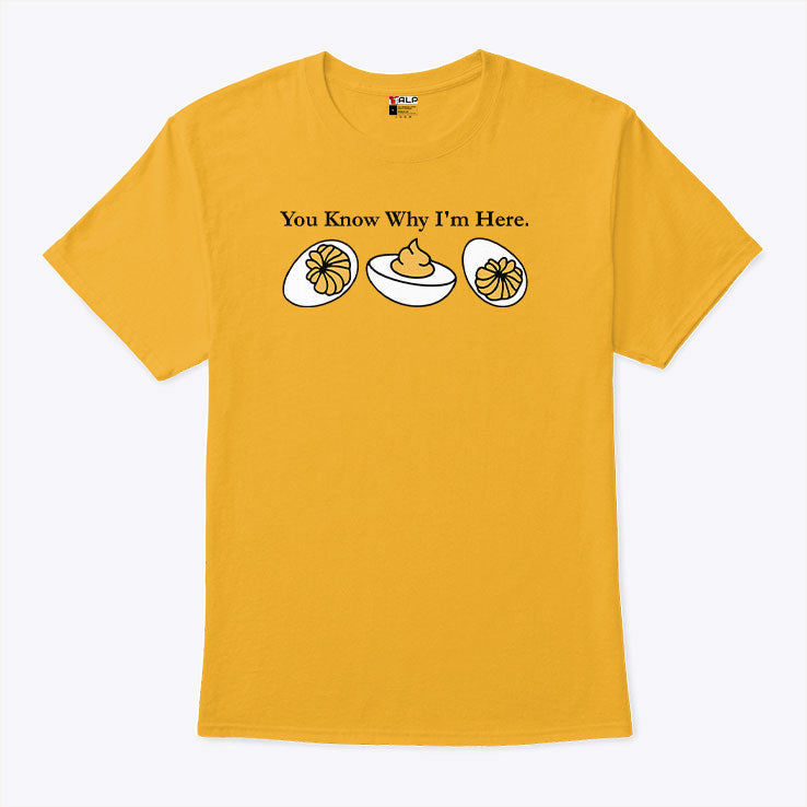 You Know Why I’m Here Deviled Egg T Shirt Unisex