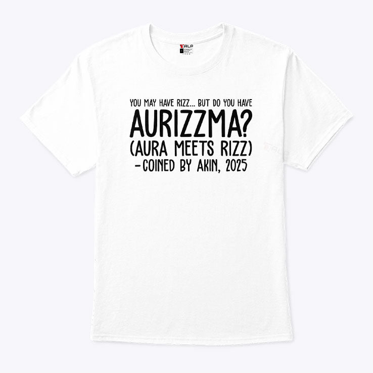 You May Have Rizz But Do You Have Aurizzma Aura Meets Rizz Coined By Akin 2025 Shirt Unisex