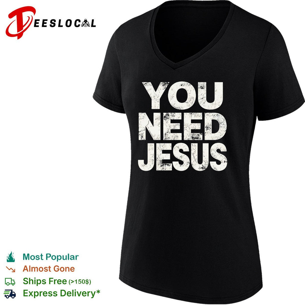 You Need Jesus shirt Unisex