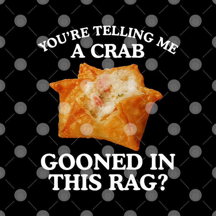 You Are Telling Me A Crab Gooned In This Rag T Shirt Unisex