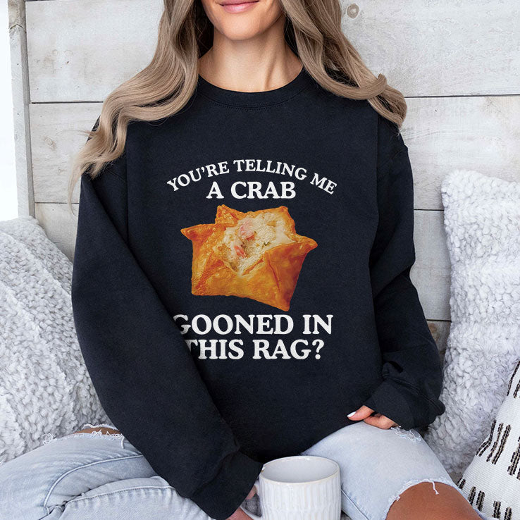You Are Telling Me A Crab Gooned In This Rag T Shirt Unisex