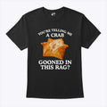 You Are Telling Me A Crab Gooned In This Rag T Shirt Unisex
