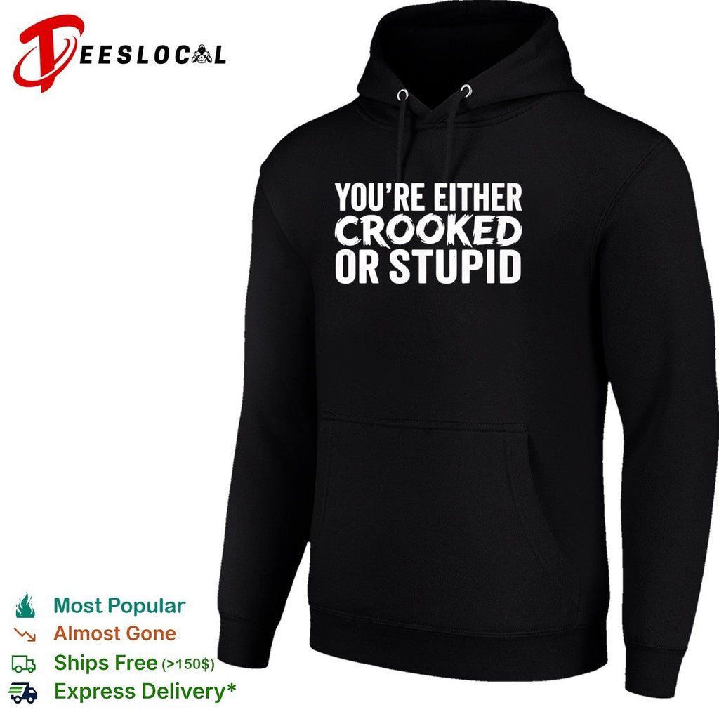 You are either crooked or stupid shirt Unisex
