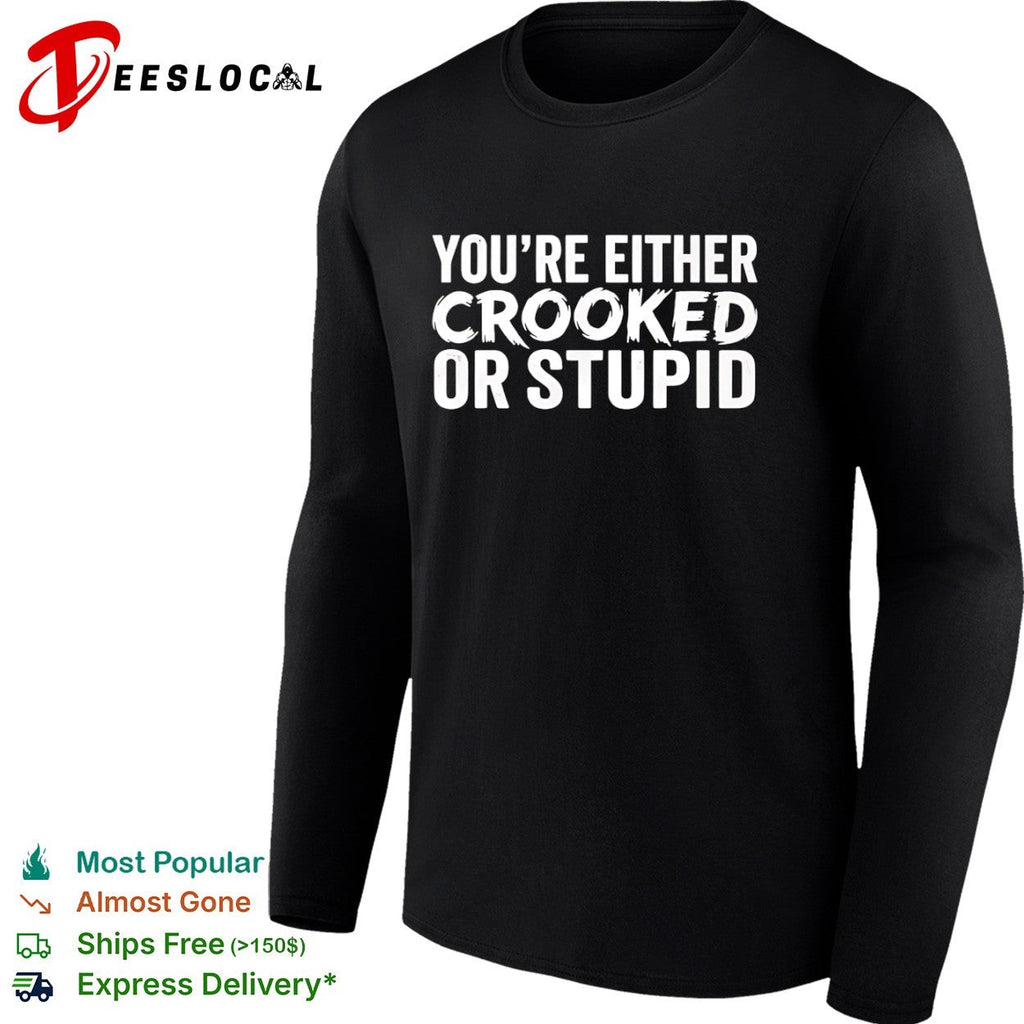 You are either crooked or stupid shirt Unisex