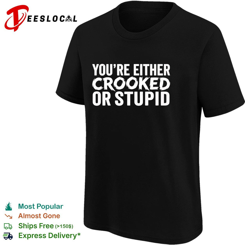 You are either crooked or stupid shirt Unisex