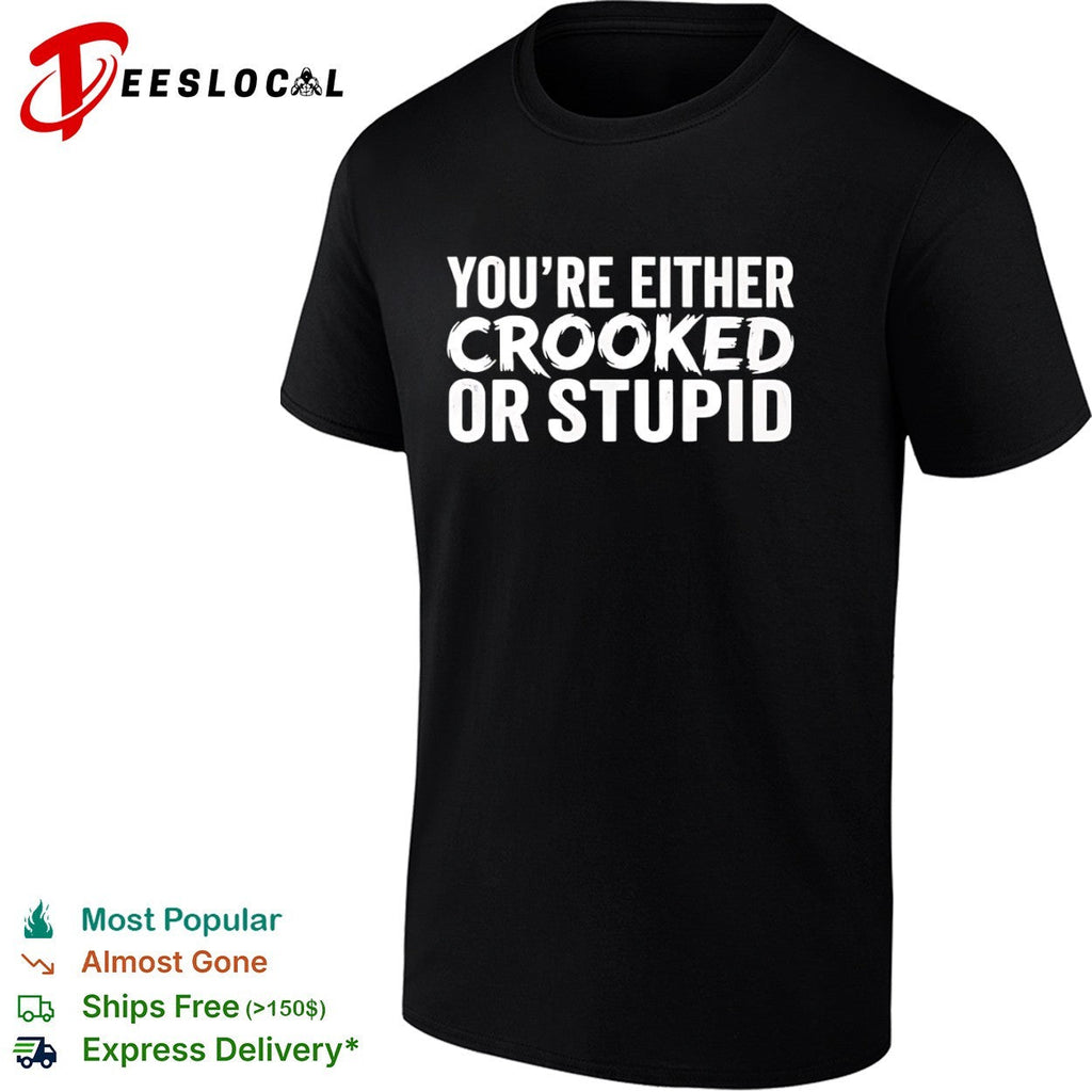You are either crooked or stupid shirt Unisex