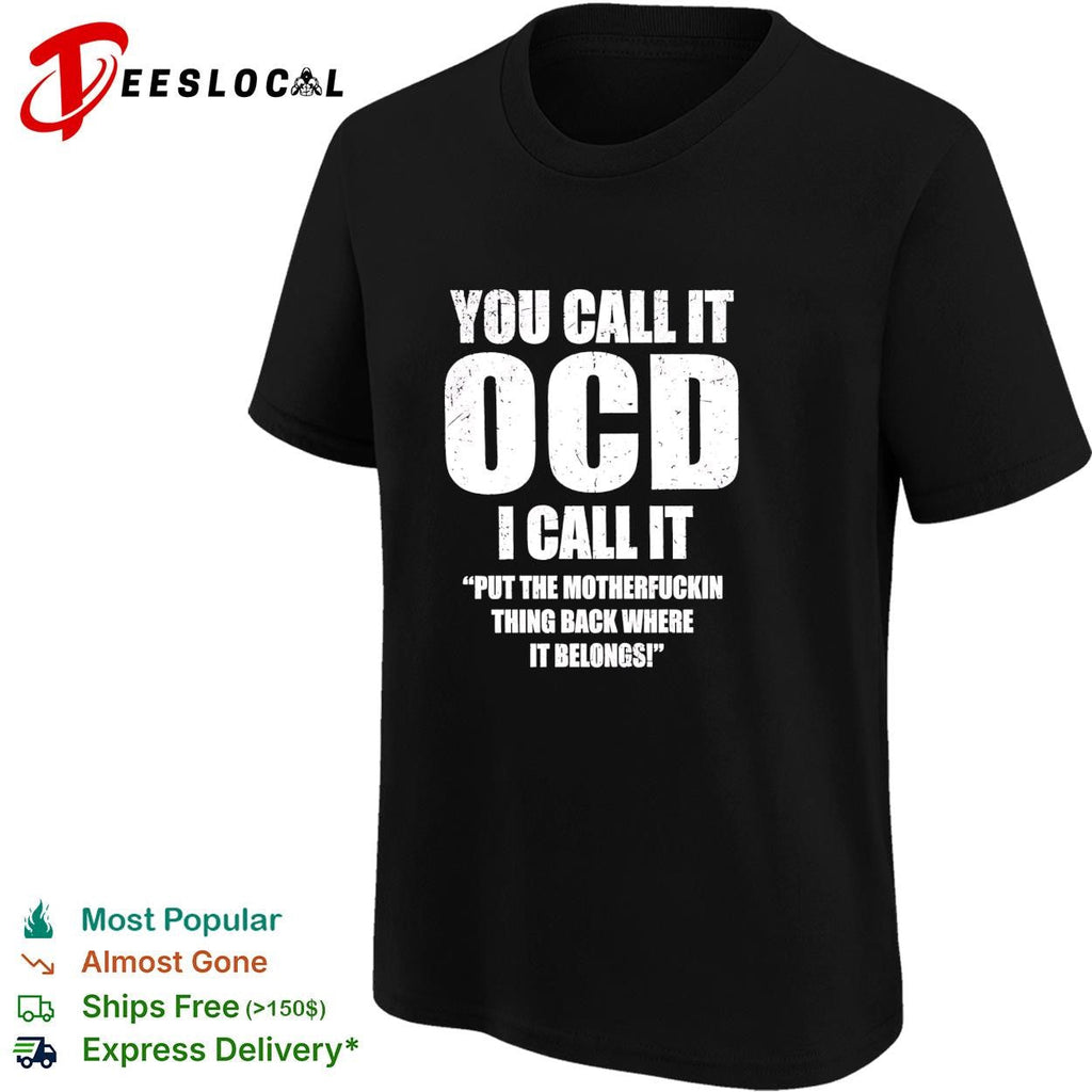 You call it ocd I call it put the motherfuckin thing back where it belongs shirt Unisex