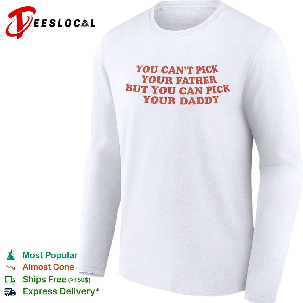 You can’t pick your father but you can pick your daddy shirt Unisex