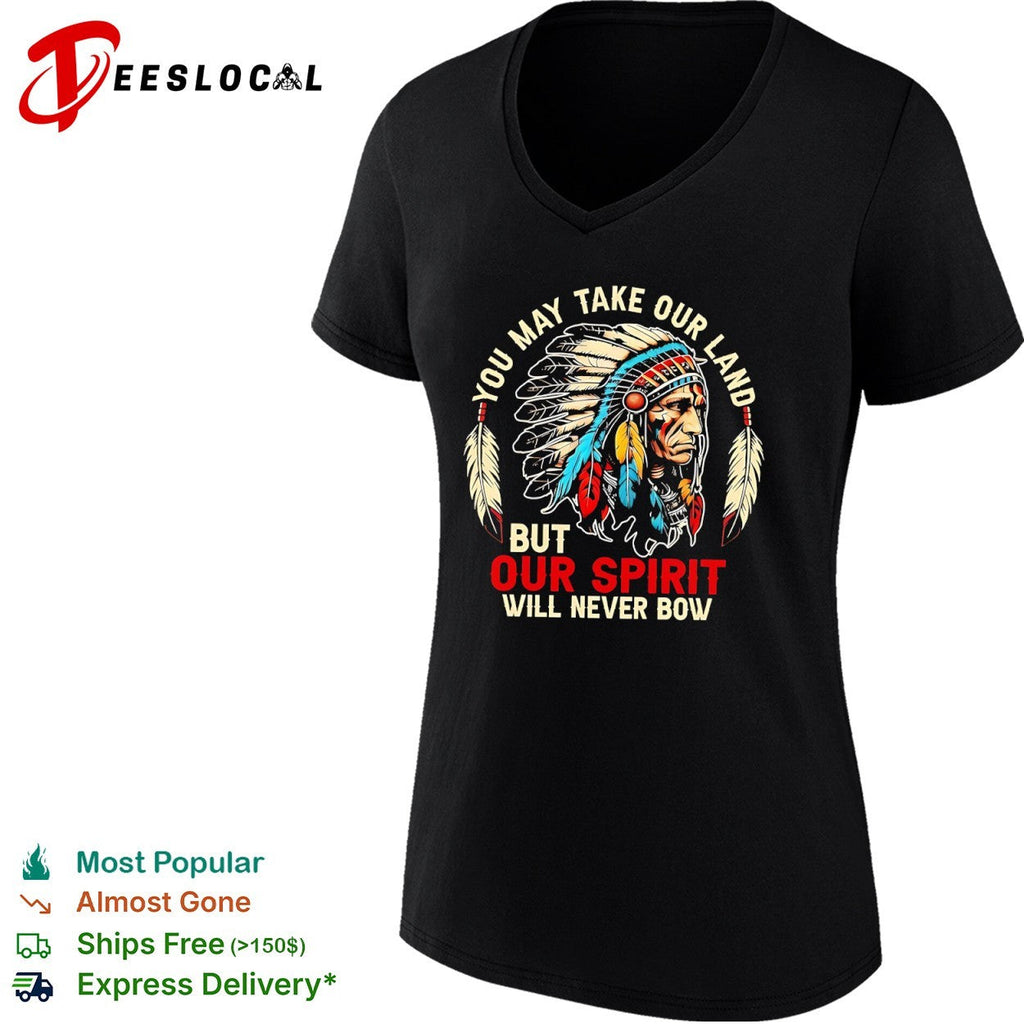 You may take our land but our spirit will never bow Native American shirt Unisex