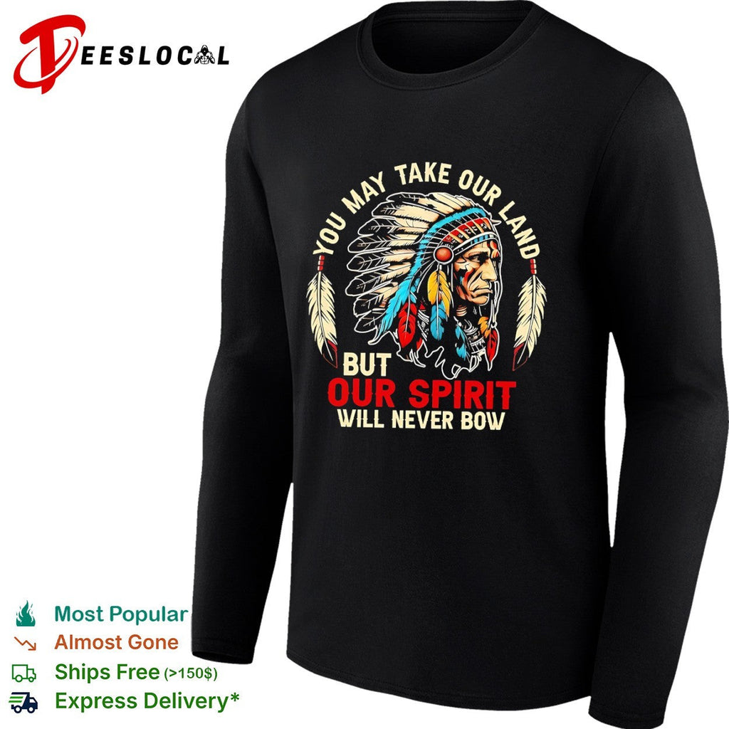 You may take our land but our spirit will never bow Native American shirt Unisex