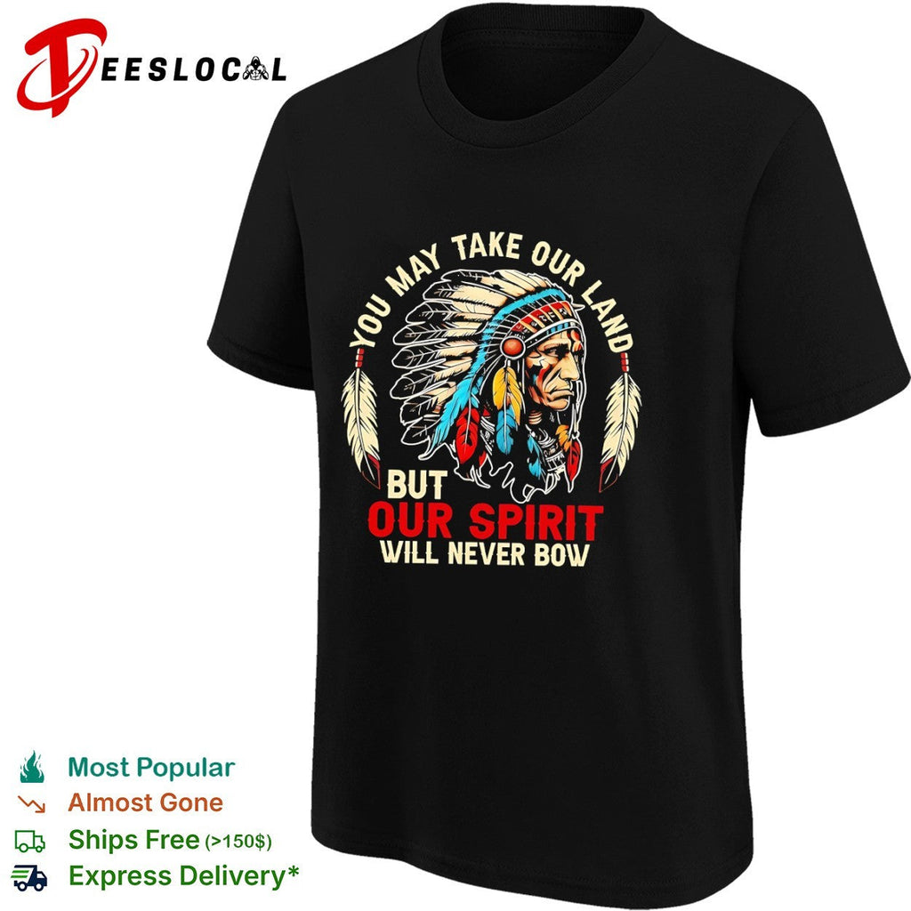 You may take our land but our spirit will never bow Native American shirt Unisex