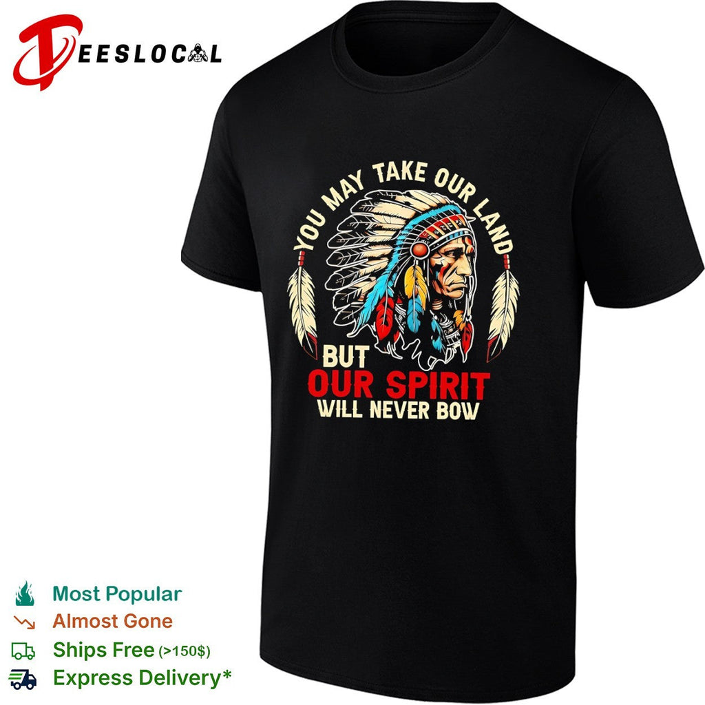 You may take our land but our spirit will never bow Native American shirt Unisex