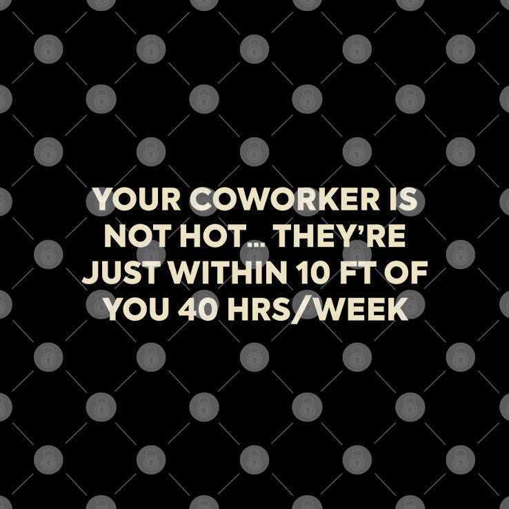 Your Coworker Is Not Hot They’re Just Within 10 Ft Of You 4 Hrs Week Shirt Unisex
