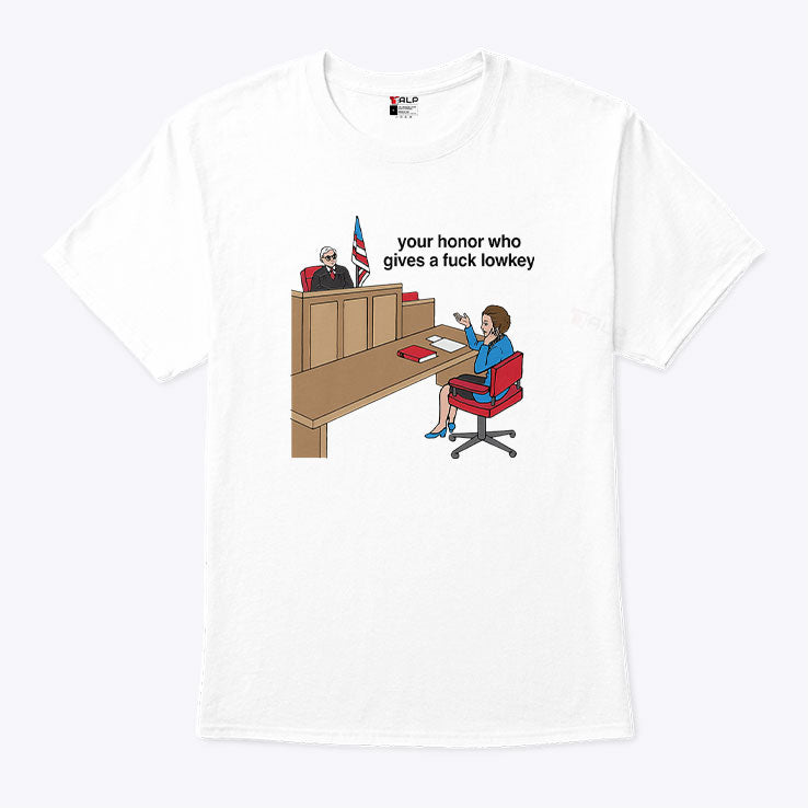 Your Honor Who Gives A Fuck Lowkey T Shirt Unisex